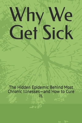 Why We Get Sick: The Hidden Epidemic Behind Most Chronic Illnesses-and How to Cure It. by Lincoln, Michael