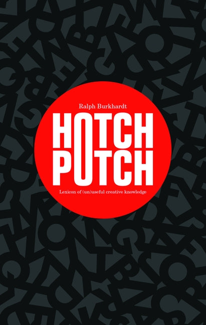 Hotchpotch: Lexicon of (Un)Useful Creative Knowledge by Burkhardt, Ralph