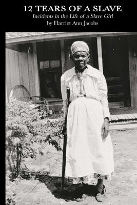 12 Tears of a Slave: Incidents in the Life of a Slave Girl by Jacobs, Harriet Ann