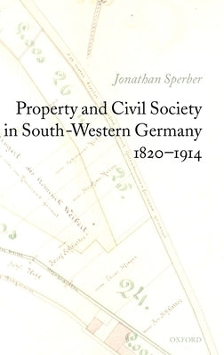 Property and Civil Society in South-Western Germany 1820-1914 by Sperber, Jonathan