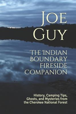 The Indian Boundary Fireside Companion: History, Camping Tips, Ghosts and Mysteries from the Cherokee National Forest by Guy, Stephanie
