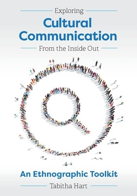 Exploring Cultural Communication From the Inside Out: An Ethnographic Toolkit by Hart, Tabitha