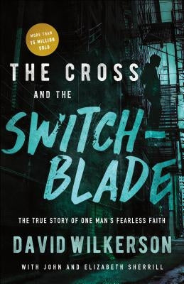 The Cross and the Switchblade: The True Story of One Man's Fearless Faith by Wilkerson, David