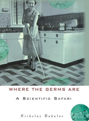 Where the Germs Are: A Scientific Safari by Bakalar, Nicholas