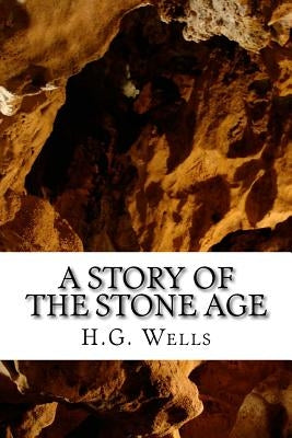 A Story of the Stone Age by Wells, H. G.