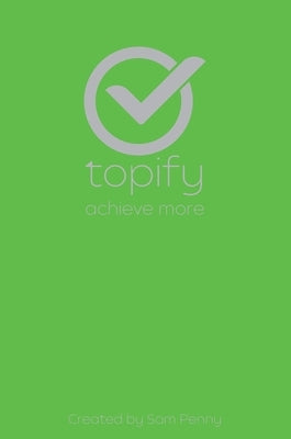 The Topify Method - Green Edition Vol 9: A Quarterly System for Clarity, Focus, and Execution by Penny, Sam