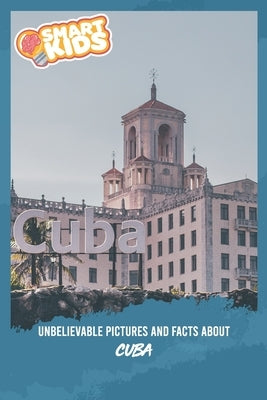 Unbelievable Pictures and Facts About Cuba by Greenwood, Olivia