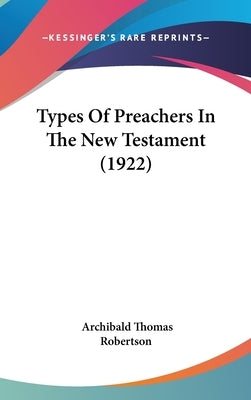 Types Of Preachers In The New Testament (1922) by Robertson, Archibald Thomas