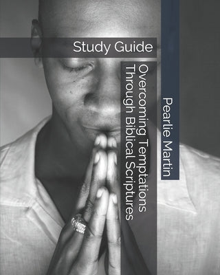 Overcoming Temptations Through Biblical Scriptures: Study Guide by Martin, Pearlie Jean