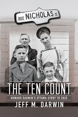 The Ten Count: Howard Darwin's Ottawa Story to 2025 by Darwin, Jeff M.