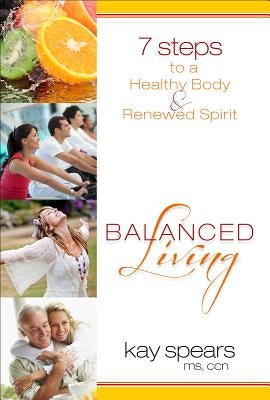 Balanced Living: 7 Steps to a Healthy Body & Renewed Spirit by Spears, Kay