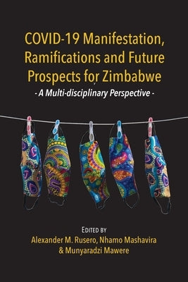 COVID-19 Manifestation, Ramifications and Future Prospects for Zimbabwe: A Multi-disciplinary Perspective by Rusero, Alexander Madanha