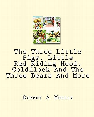 The Three Little Pigs, Little Red Riding Hood, Goldilock And The Three Bears And More by Murray, Robert a.