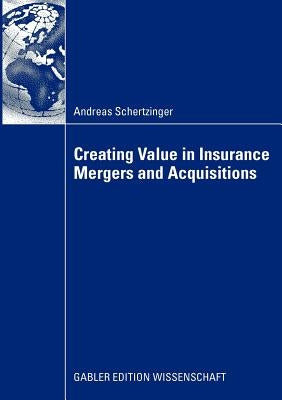 Creating Value in Insurance Mergers and Acquisitions by Schertzinger, Andreas