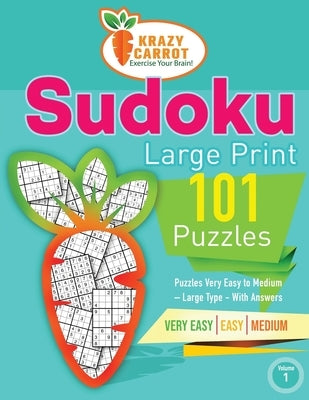 Sudoku Large Print 101: Very Easy to Medium Levels - More Than 100 Puzzles - Large Type - With Answers - Volume 1 by Krazy Carrot