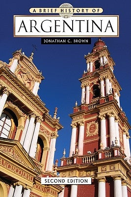 A Brief History of Argentina by Brown, Jonathan C.