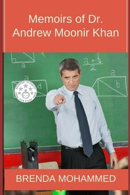 Memoirs of Dr.Andrew Moonir Khan: Journey of an Educator by Mohammed, Brenda C.