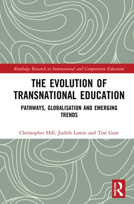 The Evolution of Transnational Education: Pathways, Globalisation and Emerging Trends by Hill, Christopher