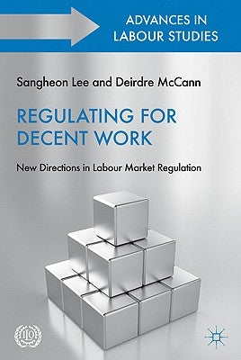 Regulating for Decent Work: New Directions in Labour Market Regulation by Lee, S.