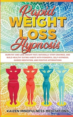 Rapid Weight Loss Hypnosis: Burn Fat and Lose Weight Fast, Naturally Stop Cravings, and Build Healthy Eating Habits With Powerful Self-Hypnosis, G by Mindfulness Meditations, Kaizen