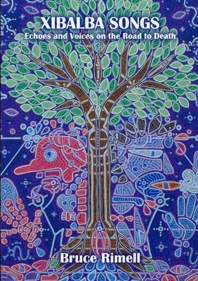 Xibalba Songs: Echoes and Voices on the Road to Death by Rimell, Bruce