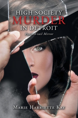 High Society Murder in Detroit: Peacock-Tail Mirror by Kay, Marie Harriette