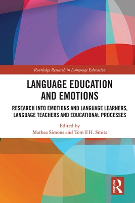 Language Education and Emotions: Research Into Emotions and Language Learners, Language Teachers and Educational Processes by Simons, Mathea