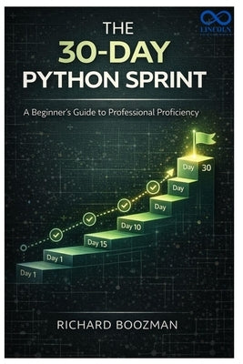 The 30-Day Python Sprint: A Beginner's Guide to Professional Proficiency by Boozman, Richard