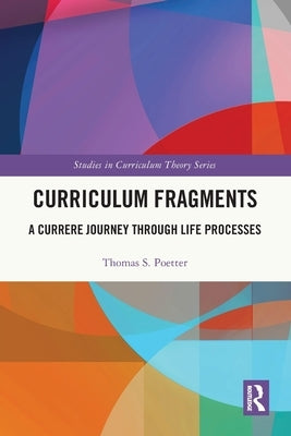 Curriculum Fragments: A Currere Journey through Life Processes by Poetter, Thomas S.