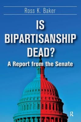 Is Bipartisanship Dead?: A Report from the Senate by Baker, Ross K.