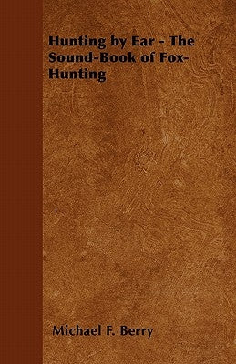 Hunting by Ear - The Sound-Book of Fox-Hunting by Berry, Michael F.