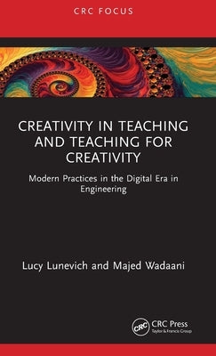 Creativity in Teaching and Teaching for Creativity: Modern Practices in the Digital Era in Engineering by Lunevich, Lucy