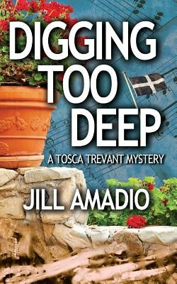 Digging Too Deep: A Tosca Trevant Mystery by Amadio, Jill