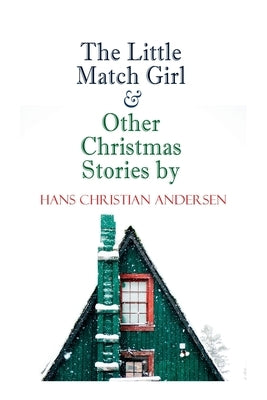 The Little Match Girl & Other Christmas Stories by Hans Christian Andersen: Christmas Specials Series by Andersen, Hans Christian