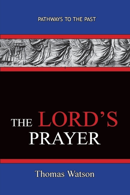 The Lord's Prayer - Thomas Watson: Pathways To The Past by Watson, Thomas