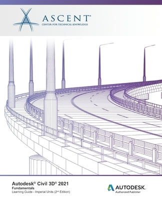 Autodesk Civil 3D 2021: Fundamentals (Imperial Units): Autodesk Authorized Publisher by Ascent - Center for Technical Knowledge