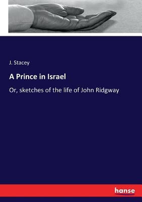 A Prince in Israel: Or, sketches of the life of John Ridgway by Stacey, J.
