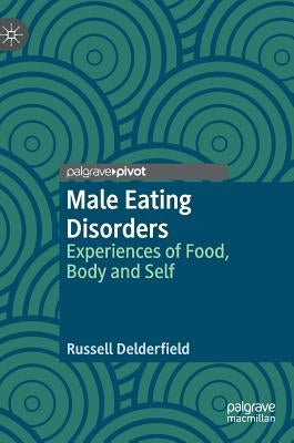 Male Eating Disorders: Experiences of Food, Body and Self by Delderfield, Russell