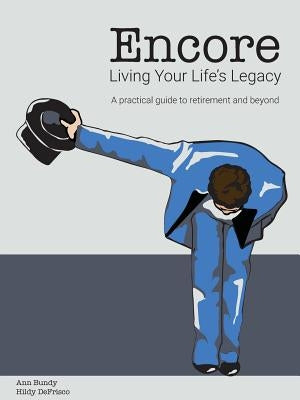 Encore Living Your Life's Legacy: A practical guide to retirement and beyond by Bundy, Ann