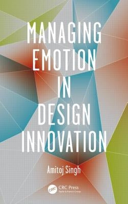 Managing Emotion in Design Innovation by Singh, Amitoj