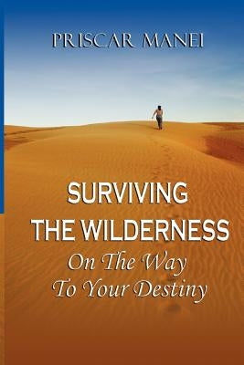 Surviving The Wilderness: On The Way To Your Destiny by Manei, Priscar