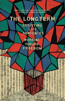 The Long Term: Resisting Life Sentences Working Toward Freedom by Kim, Alice