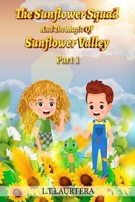The Sunflower Squad And The Magic Of Sunflower Valley Part One by Laurtera, L. T.