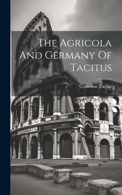The Agricola And Germany Of Tacitus by Tacitus, Cornelius