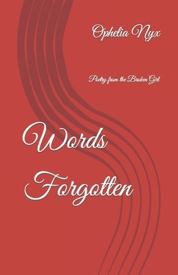 Words Forgotten: Poetry from the Broken Girl by Nyx, Ophelia