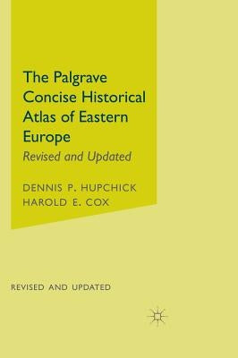 The Palgrave Concise Historical Atlas of Eastern Europe by Hupchick, D.