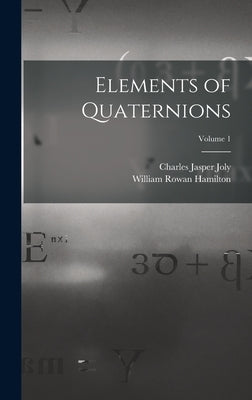 Elements of Quaternions; Volume 1 by Joly, Charles Jasper