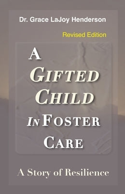 A Gifted Child in Foster Care: A Story of Resilience - REVISED EDITION by Henderson, Grace Lajoy
