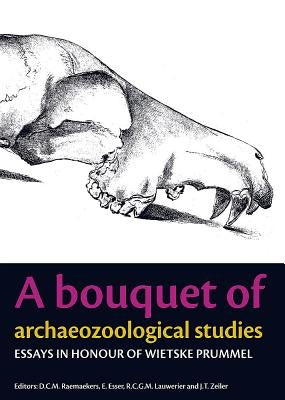 A Bouquet of Archaeozoological Studies: Essays in Honour of Wietske Prummel by Raemaekers, D. C. M.