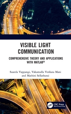 Visible Light Communication: Comprehensive Theory and Applications with MATLAB(R) by Vappangi, Suseela